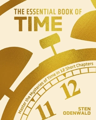 The Essential Book of Time: Master the Mysteries of Time in 12 Short Chapters by Odenwald, Sten