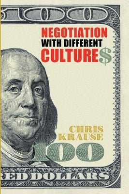 Negotiation with Different Cultures by Krause, Chris