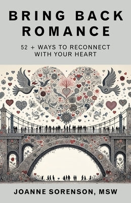 Bring Back Romance: 52 + Ways to Reconnect with Your Heart by Sorenson Msw, Joanne