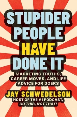 Stupider People Have Done It: Marketing Truths, Career Moves, and Life Advice for Doers by Schwedelson, Jay
