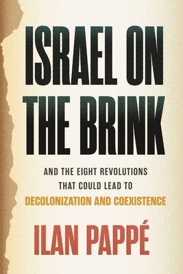 Israel on the Brink: And the Eight Revolutions That Could Lead to Decolonization and Coexistence by PappÃ©, Ilan