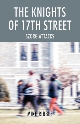 The Knights of 17th Street: Szorg Attacks by Ribble, Mike