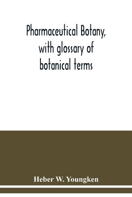 Pharmaceutical botany, with glossary of botanical terms by W. Youngken, Heber