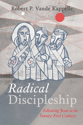 Radical Discipleship: Following Jesus in the Twenty-First Century by Vande Kappelle, Robert P.