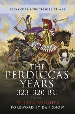 The Perdiccas Years, 323-320 BC by Hughes, Tristan