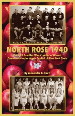 North Rose 1940: The 192 Families Who Created a Vibrant Community in the Apple Capital of New York State by Skutt, Alexander