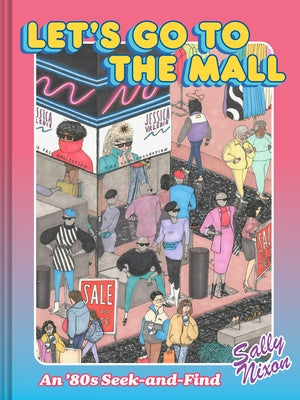 Let's Go to the Mall: An '80s Seek-And-Find by Nixon, Sally