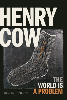 Henry Cow: The World Is a Problem by Piekut, Benjamin