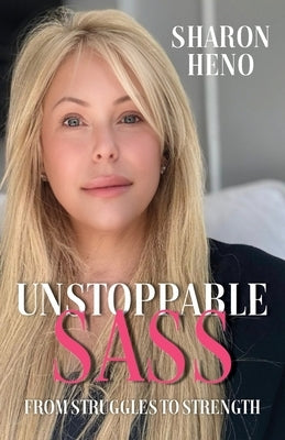 Unstoppable Sass: From Struggles to Strength by Heno, Sharon