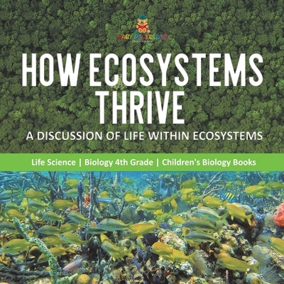 How Ecosystems Thrive A Discussion of Life Within Ecosystems Life Science Biology 4th Grade Children's Biology Books by Baby Professor