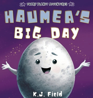 Haumea's Big Day: A Rhyming Solar System Story for Kids Starring the Dwarf Planet Haumea by Field, K. J.