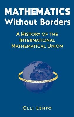 Mathematics Without Borders: A History of the International Mathematical Union by Lehto, Olli
