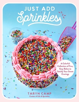 Just Add Sprinkles: A Colorful Collection of Fun, Easy Bakes to Satisfy Your Sweet Cravings by Camp, Taryn