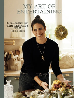 My Art of Entertaining: Recipes and Tips from Miss Maggie's Kitchen by Brion, H?lo?se