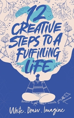 12 Creative Steps to a Fulfilling Life by Pattullo, Emily