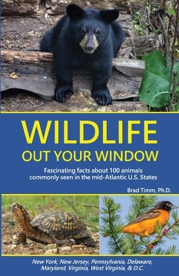 Wildlife Out Your Window: Fascinating Facts about 100 Animals Commonly Seen in the mid-Atlantic U.S. States by Timm