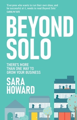 Beyond Solo: There's more than one way to grow your business by Howard, Sara