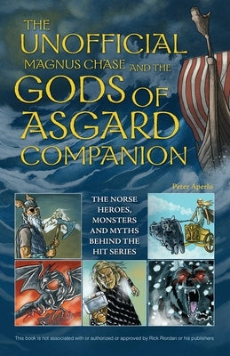 The Unofficial Magnus Chase and the Gods of Asgard Companion: The Norse Heroes, Monsters and Myths Behind the Hit Series by Aperlo, Peter