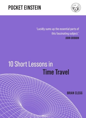 10 Short Lessons in Time Travel by Clegg, Brian