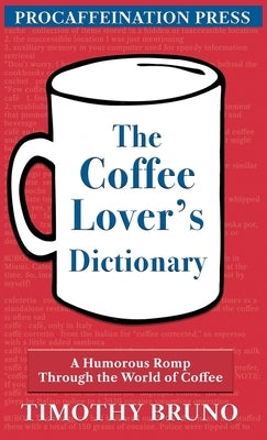 The Coffee Lover's Dictionary: A humorous romp through the world of coffee by Bruno, Timothy E.