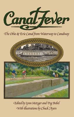 Canal Fever: The Ohio & Erie Canal, from Waterway to Canalway by Bobel