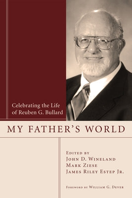 My Father's World: Celebrating the Life of Reuben G. Bullard by Wineland, John D.