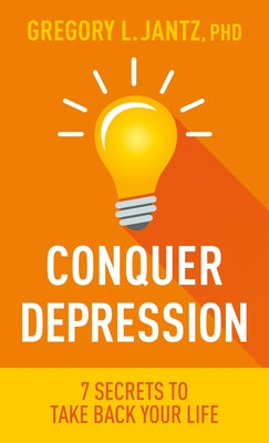 Conquer Depression: 7 Secrets to Take Back Your Life by Jantz Ph. D. Gregory L.