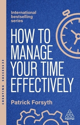 How to Manage Your Time Effectively: Be Organized, Productive and Get Things Done by Forsyth, Patrick