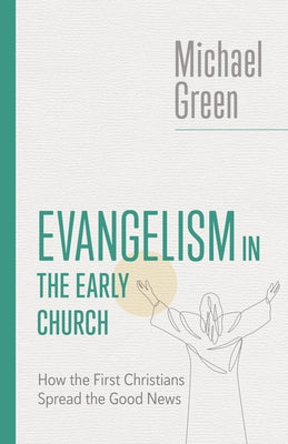 Evangelism in the Early Church: Lessons from the First Christians for the Church Today by Green, Michael