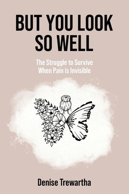 But You Look So Well: The Struggle to Survive When Pain is Invisible by Trewartha, Denise