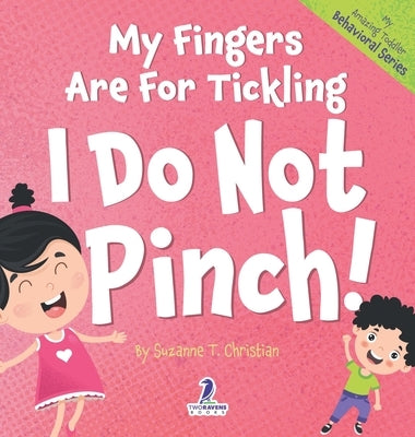 My Fingers Are For Tickling. I Do Not Pinch!: An Affirmation-Themed Toddler Book About Not Pinching (Ages 2-4) by Christian, Suzanne T.