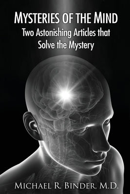 Mysteries of the Mind: Two Astonishing Articles that Solve the Mystery by Binder, Michael