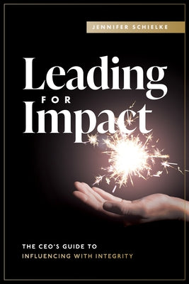 Leading for Impact: The Ceo's Guide to Influencing with Integrity by Schielke, Jennifer