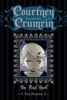 Courtney Crumrin Vol. 6: The Final Spell by Naifeh, Ted