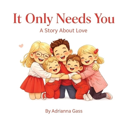 It Only Needs You: A Story About Love by Gass, Adrianna