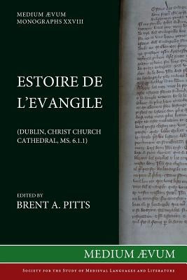 Estoire de l'Evangile (Dublin, Christ Church Cathedral, MS. C6. 1. 1) by Pitts, Brent a.