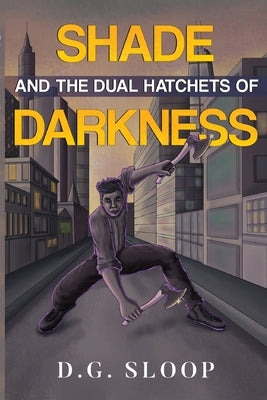 Shade and the Dual Hatchets of Darkness by Sloop, D. G.
