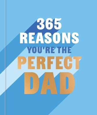 365 Reasons Why You're the Perfect Dad: A Little Book of Perfect Words to Let Your Dad Know How Much You Love Him by Hall, Rebecca