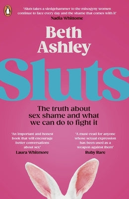 Sluts: The Truth about Sex Shame and What We Can Do to Fight It by Ashley, Beth