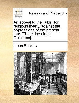 An Appeal to the Public for Religious Liberty, Against the Oppressions of the Present Day. [Three Lines from Galatians]. by Backus, Isaac