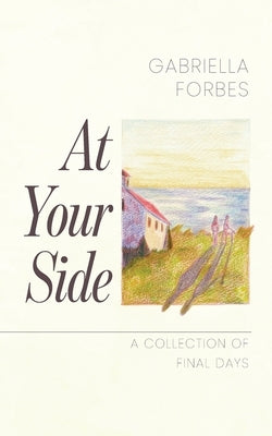 At Your Side: A Collection of Final Days by Forbes, Gabriella