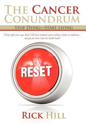 The Cancer Conundrum: Stop Dying-Start Living by Hill, Rick