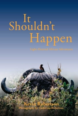 It Shouldn't Happen: Light-hearted African Adventures by Robertson, Kevin