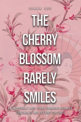 The Cherry Blossom Rarely Smiles by Lee, Ioana
