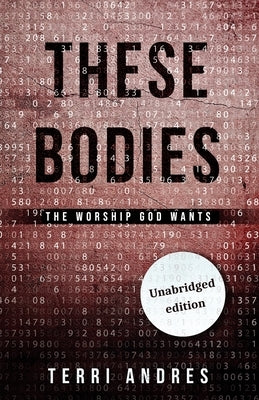 These Bodies: The Worship God Wants by Andres, Terri