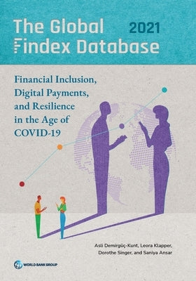 The Global Findex Database 2021: Financial Inclusion, Digital Payments, and Resilience in the Age of COVID-19 by Demirg??-Kunt, Asli