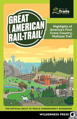 Great American Rail-Trail(r): Highlights of America's First Cross-Country, Multiuse Trail by Rails to Trails Conservancy