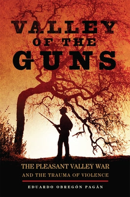 Valley of the Guns: The Pleasant Valley War and the Trauma of Violence by PagÃ¡n, Eduardo ObregÃ³n