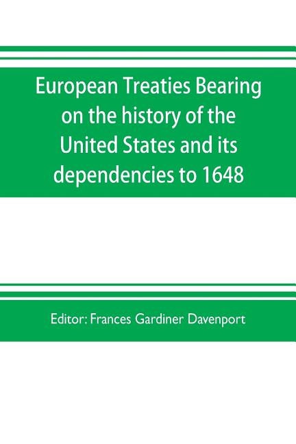 European treaties bearing on the history of the United States and its dependencies to 1648 by Gardiner Davenport, Frances