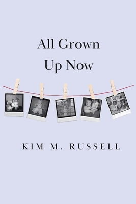 All Grown Up Now by Russell, Kim M.